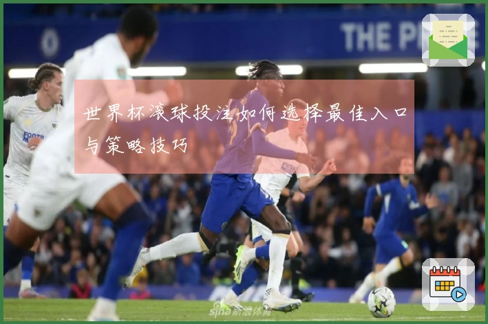 世界杯滚球投注如何选择最佳入口与策略技巧